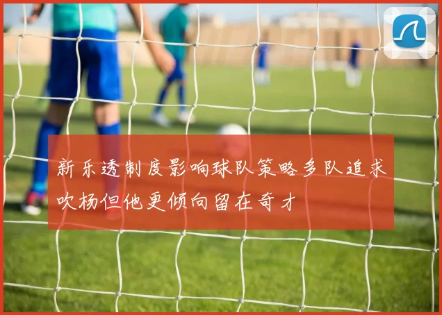 新乐透制度影响球队策略多队追求吹杨但他更倾向留在奇才