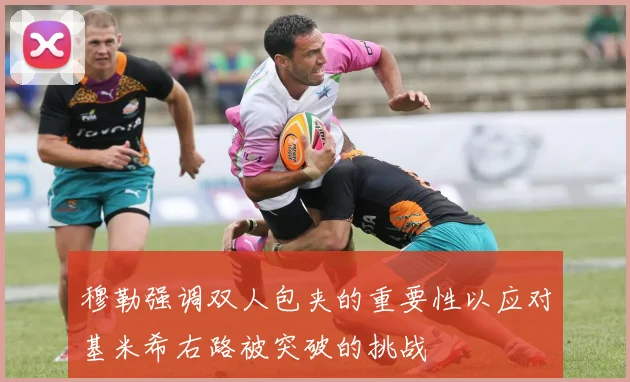 穆勒强调双人包夹的重要性以应对基米希右路被突破的挑战